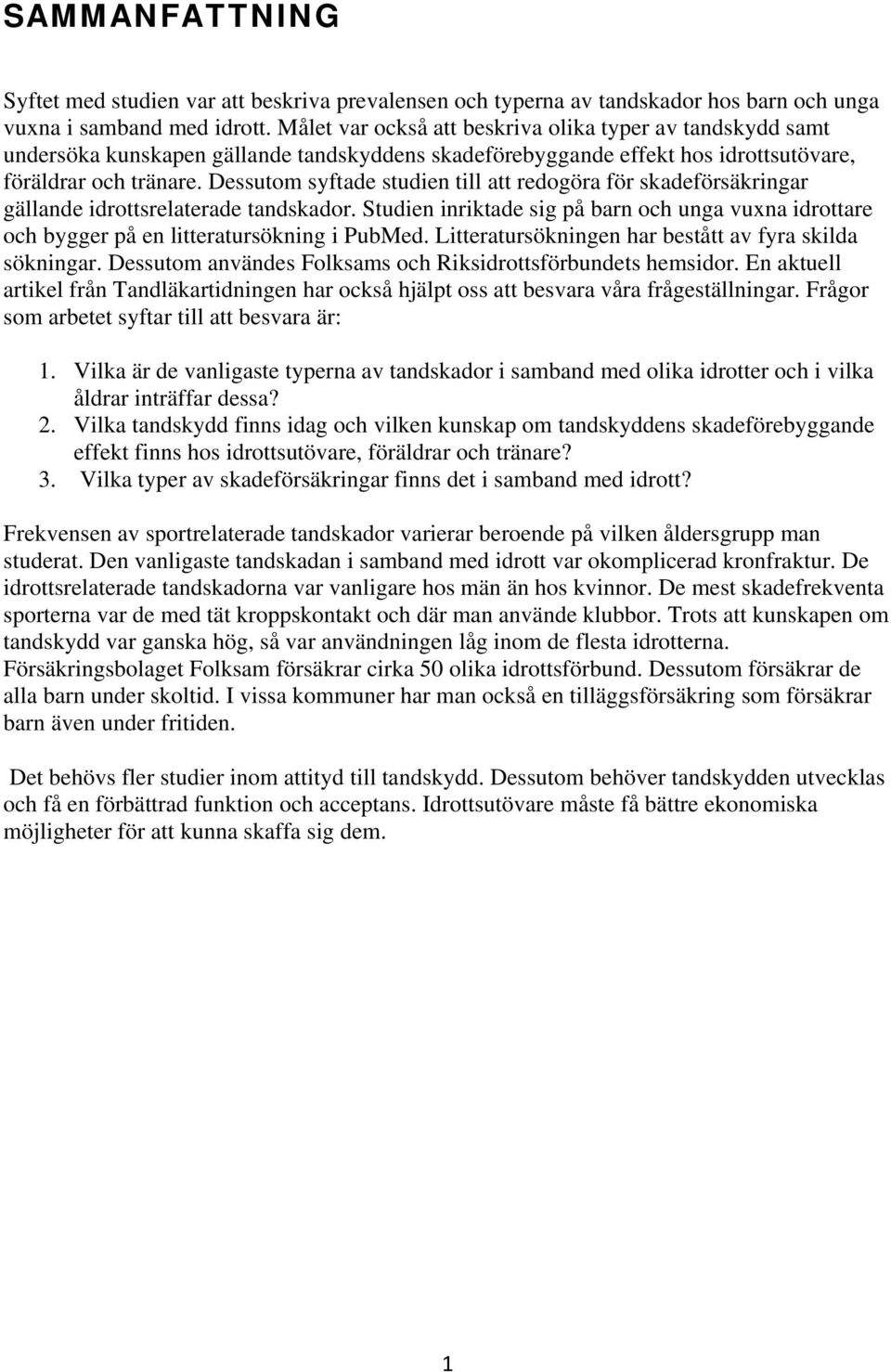 Dessutom syftade studien till att redogöra för skadeförsäkringar gällande idrottsrelaterade tandskador.