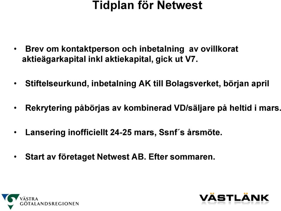 Stiftelseurkund, inbetalning AK till Bolagsverket, början april Rekrytering påbörjas