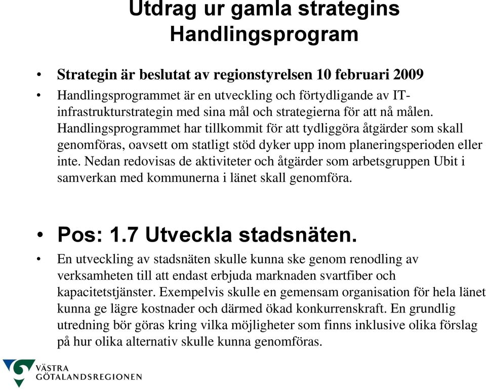 Nedan redovisas de aktiviteter och åtgärder som arbetsgruppen Ubit i samverkan med kommunerna i länet skall genomföra. Pos: 1.7 Utveckla stadsnäten.