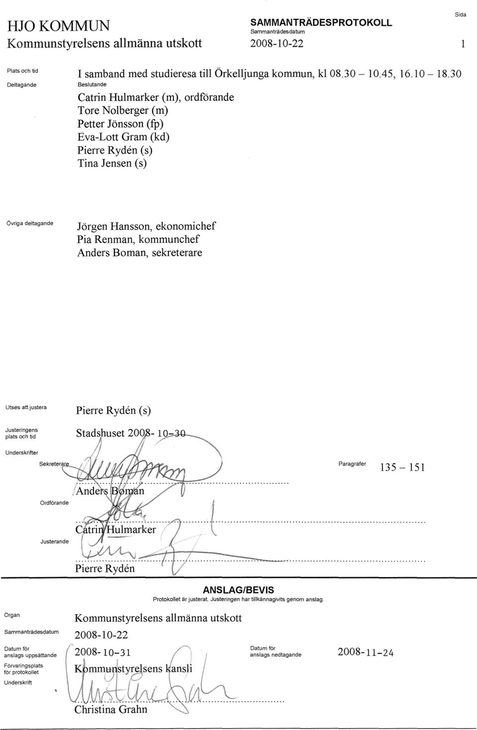 kommunchef Anders Boman, sekreterare Utses att justera Justeringens plats och tid Underskrifter Pierre Ryden (s) Stadshuset 20;r- A d v / ~ Paragrafer 135-151 Ordförande Justerande ANSLAG/BEVIS