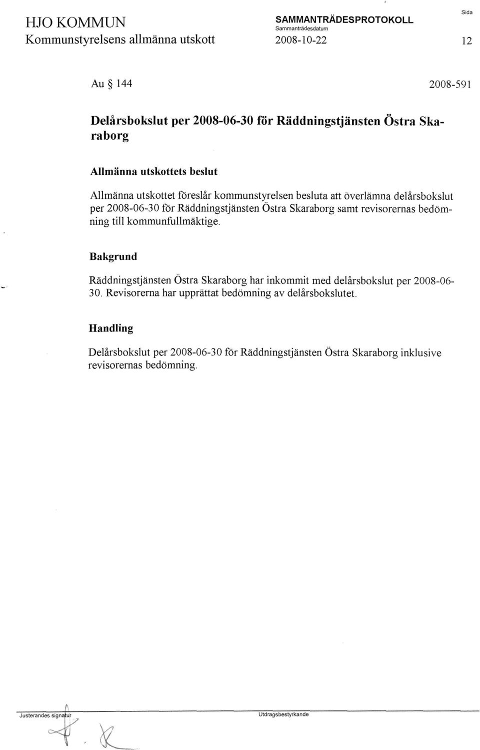 revisorernas bedömning till kommunfullmäktige. Bakgrund Räddningstjänsten Östra Skaraborg har inkommit med delårsbokslut per 2008-06- 30.