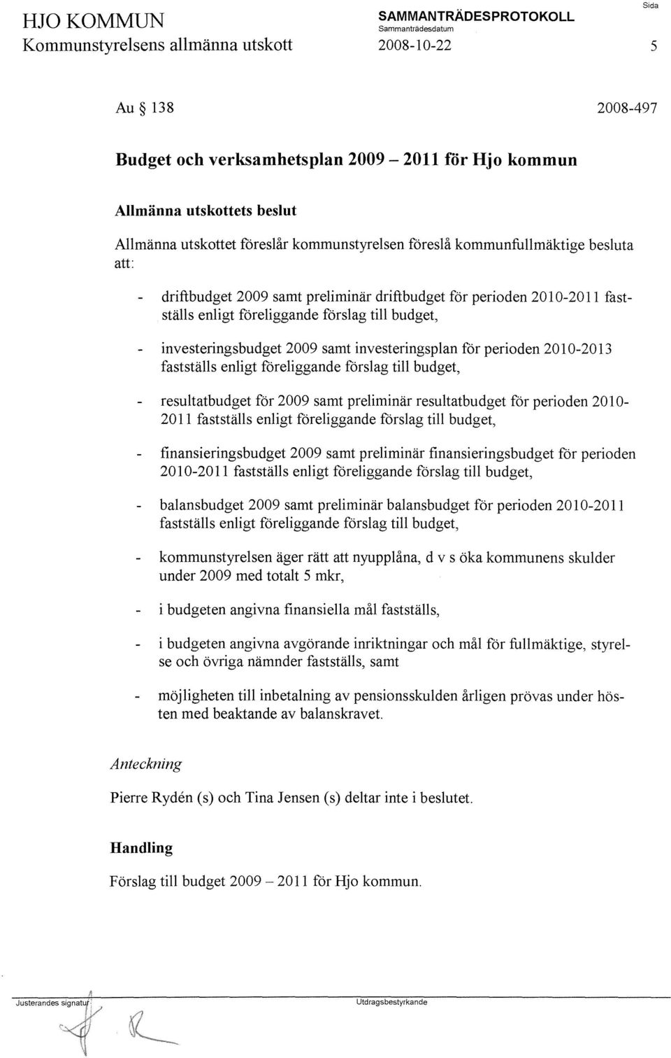 för perioden 20 l 0-20 13 fastställs enligt föreliggande förslag till budget, resultatbudget för 2009 samt preliminär resultatbudget för perioden 20 l 0-20 Il fastställs enligt föreliggande förslag