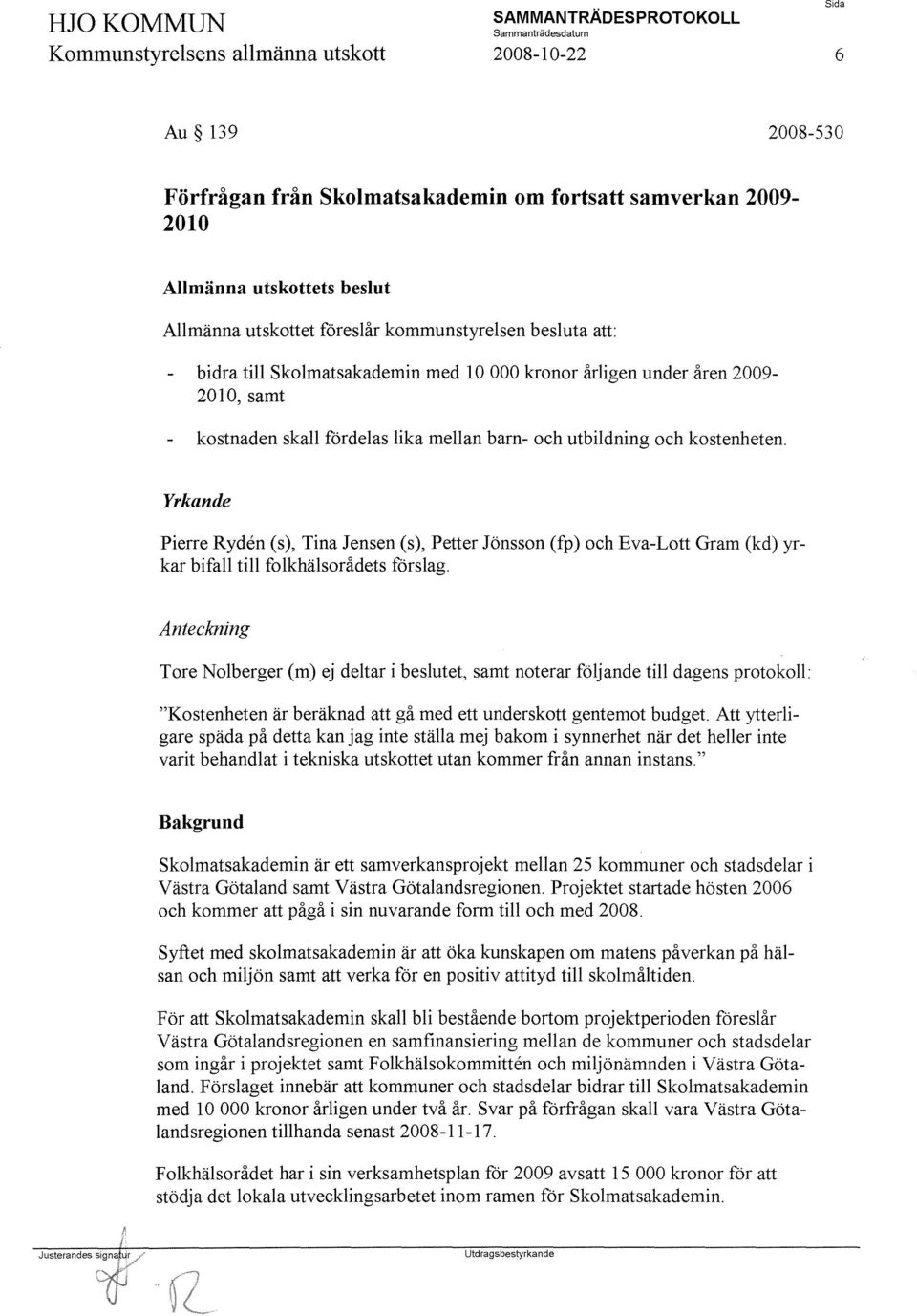 Yrkande Pierre Ryden (s), Tina Jensen (s), Petter Jönsson (fp) och Eva-Lott Gram (kd) yrkar bifall till folkhälsorådets förslag.