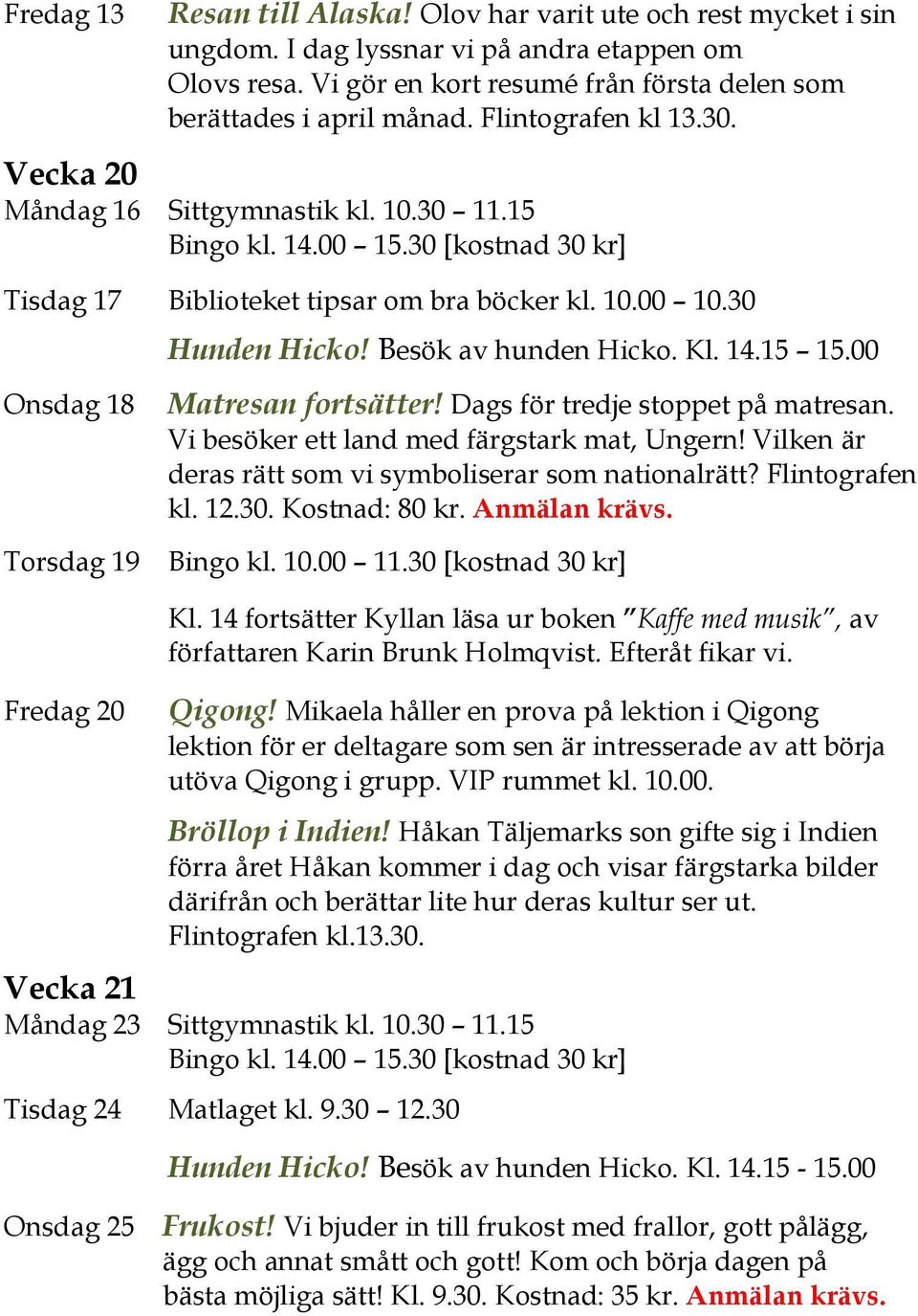 00 Onsdag 18 Torsdag 19 Matresan fortsätter! Dags för tredje stoppet på matresan. Vi besöker ett land med färgstark mat, Ungern! Vilken är deras rätt som vi symboliserar som nationalrätt?