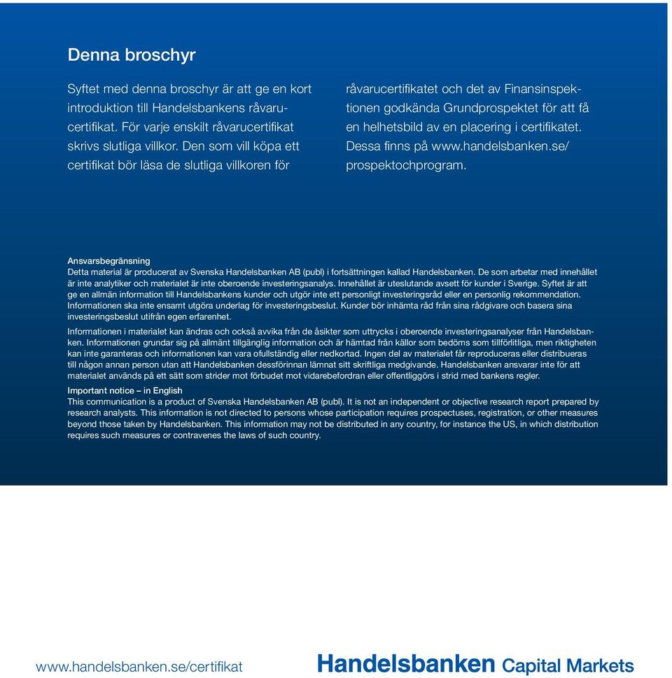 Dessa finns på www.handelsbanken.se/ prospektochprogram. Ansvarsbegränsning Detta material är producerat av Svenska Handelsbanken AB (publ) i fortsättningen kallad Handelsbanken.