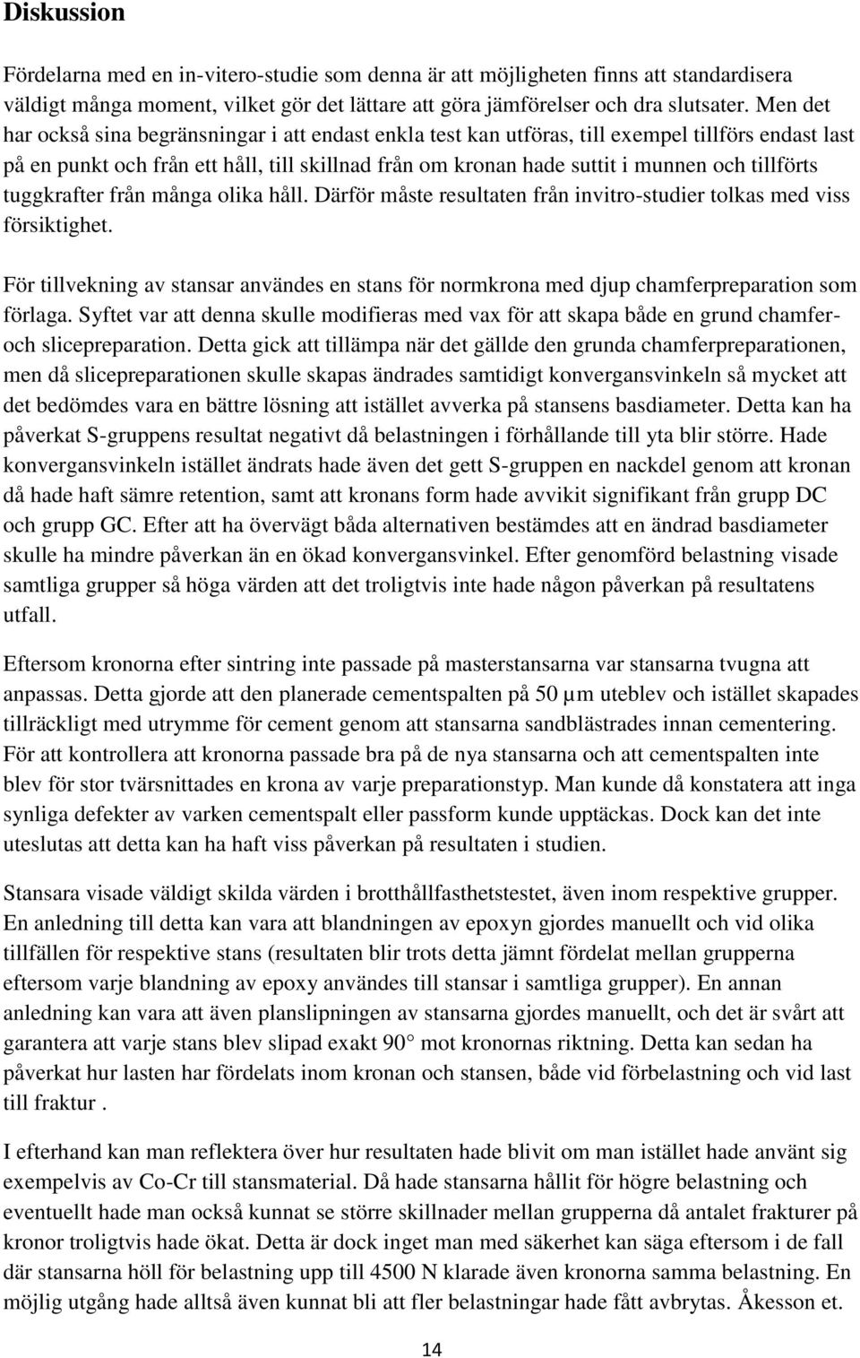tillförts tuggkrafter från många olika håll. Därför måste resultaten från invitro-studier tolkas med viss försiktighet.