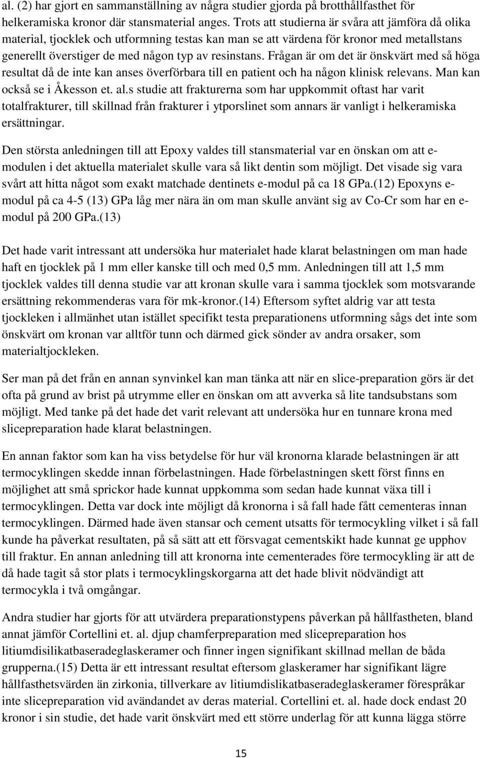 Frågan är om det är önskvärt med så höga resultat då de inte kan anses överförbara till en patient och ha någon klinisk relevans. Man kan också se i Åkesson et. al.