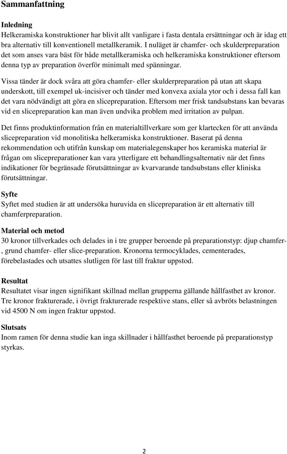 Vissa tänder är dock svåra att göra chamfer- eller skulderpreparation på utan att skapa underskott, till exempel uk-incisiver och tänder med konvexa axiala ytor och i dessa fall kan det vara
