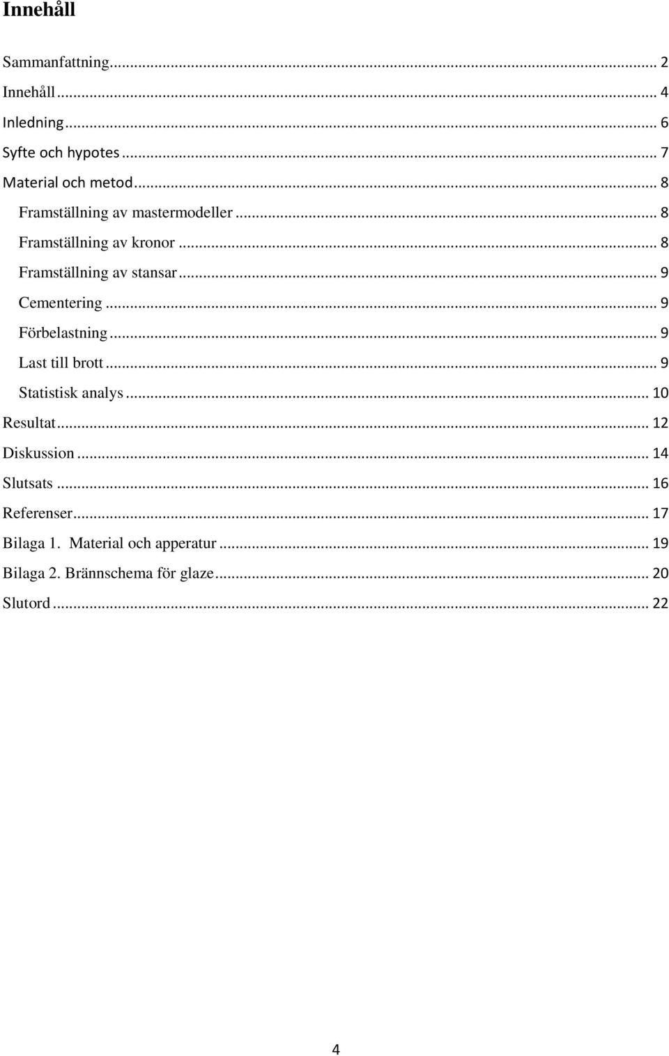 .. 9 Cementering... 9 Förbelastning... 9 Last till brott... 9 Statistisk analys... 10 Resultat... 12 Diskussion.