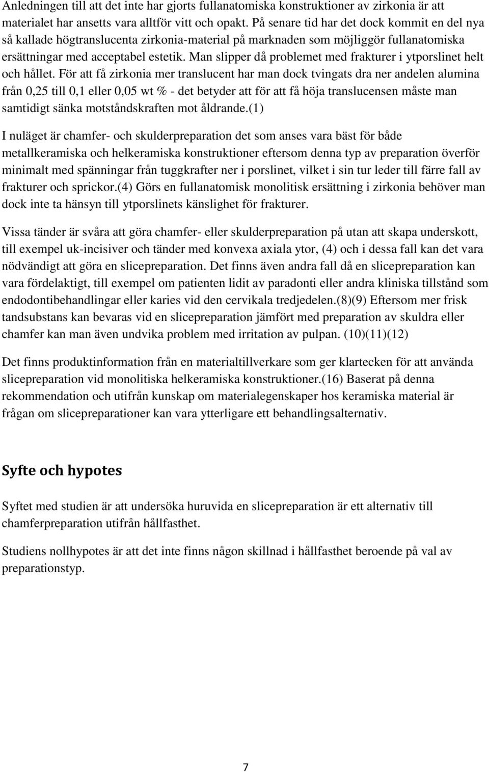 Man slipper då problemet med frakturer i ytporslinet helt och hållet.