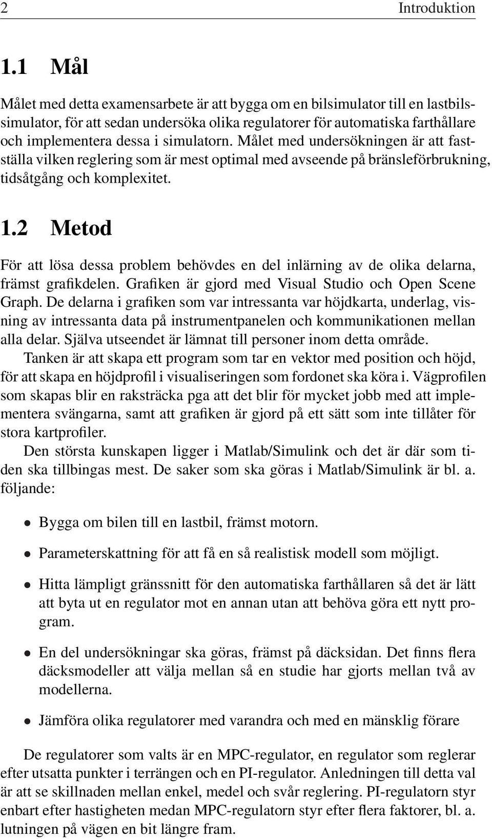 Målet med undersökningen är att fastställa vilken reglering som är mest optimal med avseende på bränsleförbrukning, tidsåtgång och komplexitet.