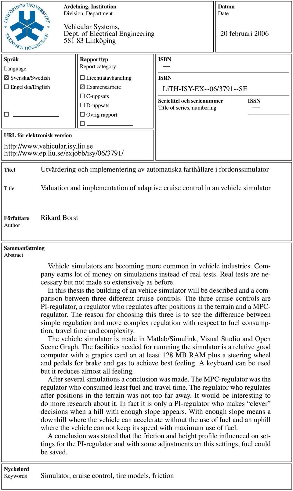 Övrig rapport ISBN ISRN LiTH-ISY-EX--6/379--SE Serietitel och serienummer Title of series, numbering ISSN URL för elektronisk version http://www.vehicular.isy.liu.