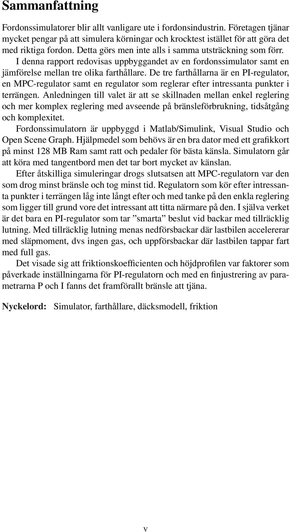 De tre farthållarna är en PI-regulator, en MPC-regulator samt en regulator som reglerar efter intressanta punkter i terrängen.