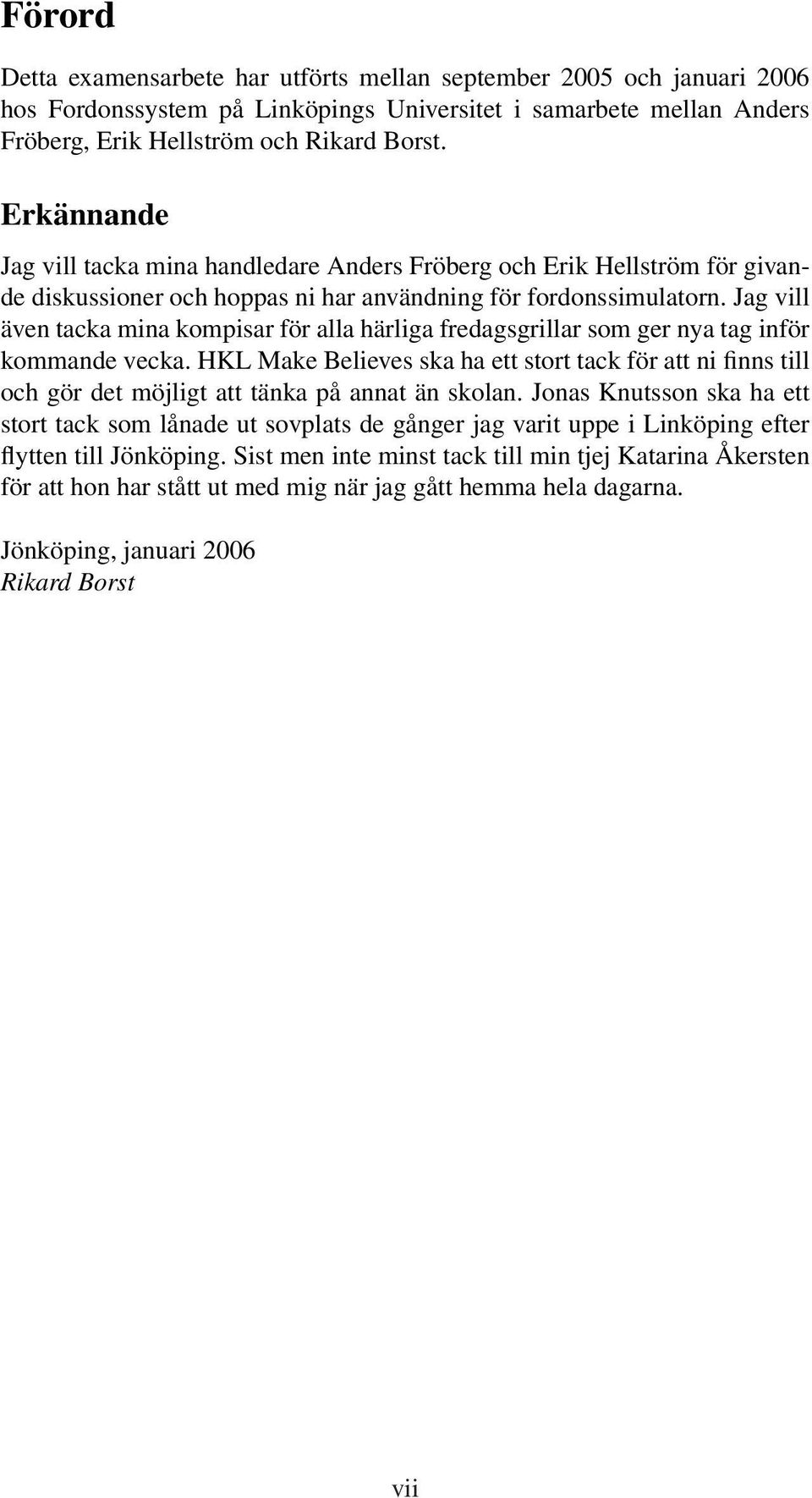 Jag vill även tacka mina kompisar för alla härliga fredagsgrillar som ger nya tag inför kommande vecka.