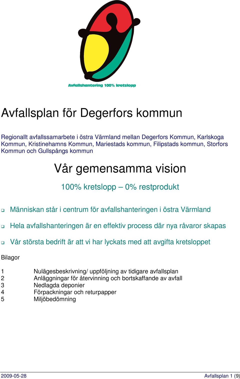 avfallshanteringen är en effektiv process där nya råvaror skapas Vår största bedrift är att vi har lyckats med att avgifta kretsloppet Bilagor 1 Nulägesbeskrivning/