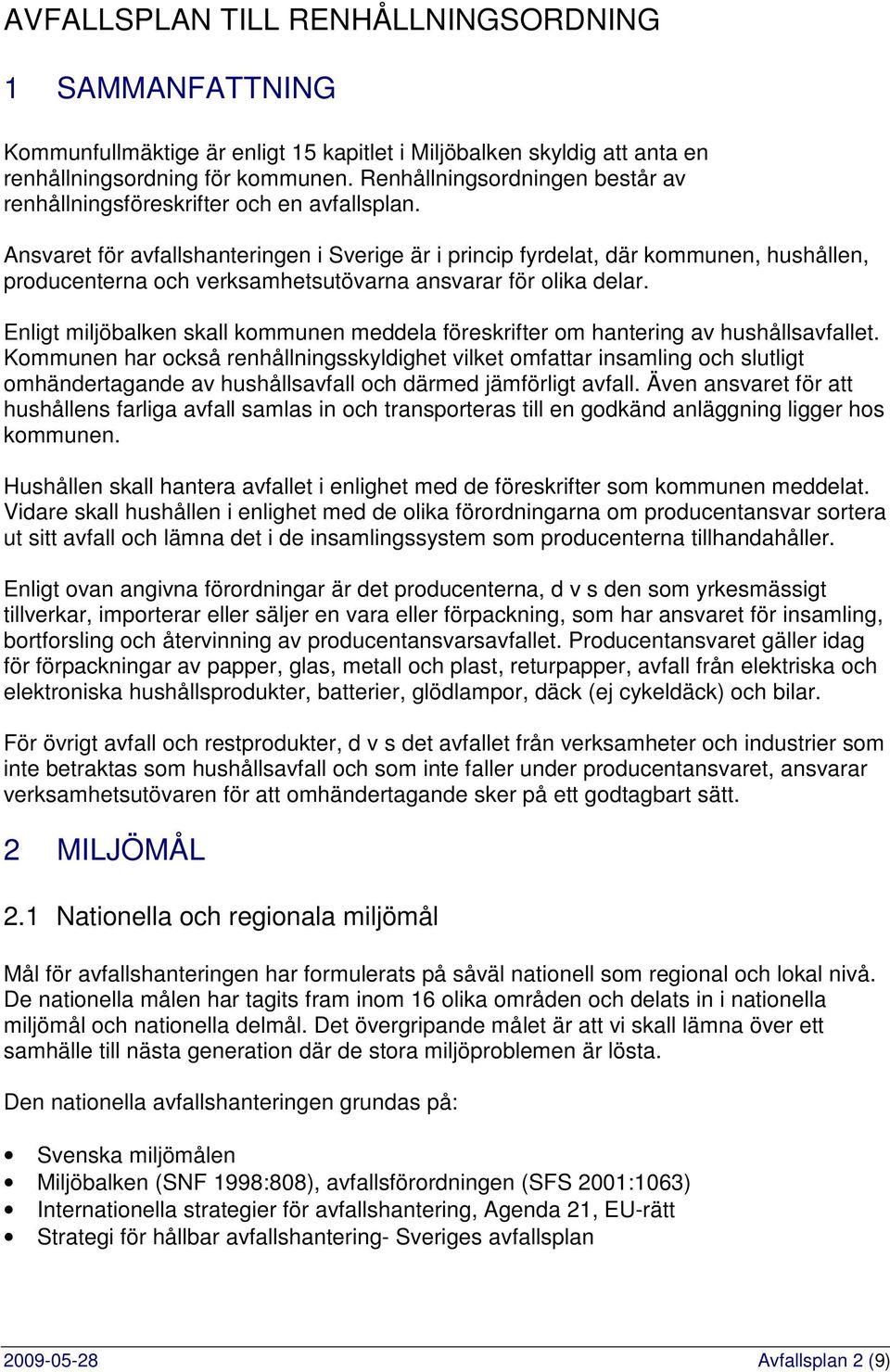 Ansvaret för avfallshanteringen i Sverige är i princip fyrdelat, där kommunen, hushållen, producenterna och verksamhetsutövarna ansvarar för olika delar.