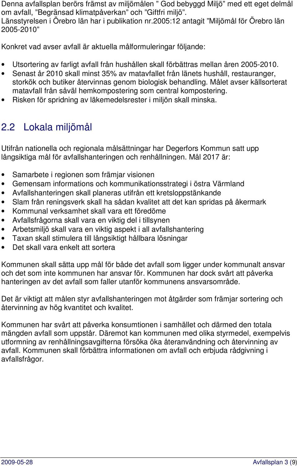 Senast år 2010 skall minst 35% av matavfallet från länets hushåll, restauranger, storkök och butiker återvinnas genom biologisk behandling.