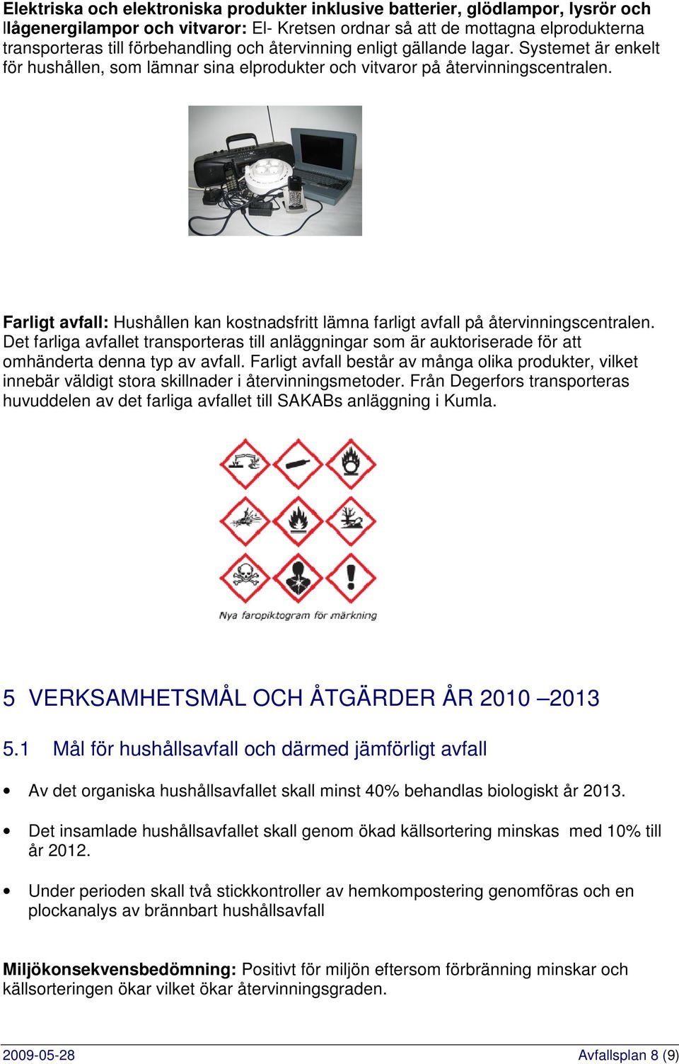 Farligt avfall: Hushållen kan kostnadsfritt lämna farligt avfall på återvinningscentralen.