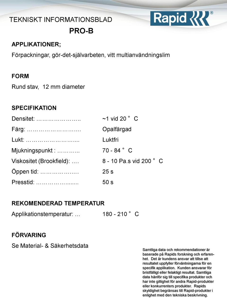 .. Luktfri Mjukningspunkt :... 70-84 C Viskositet (Brookfield):.