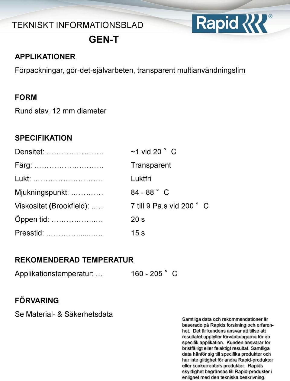 Luktfri Mjukningspunkt:. 84-88 C Viskositet (Brookfield):.. 7 till 9 Pa.