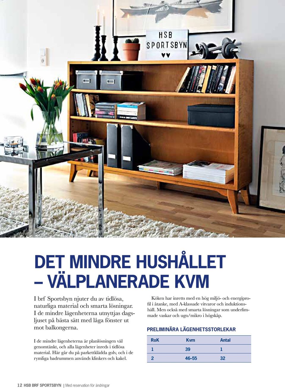 Köken har inretts med en hög miljö- och energiprofil i åtanke, med A-klassade vitvaror och induktionshäll.