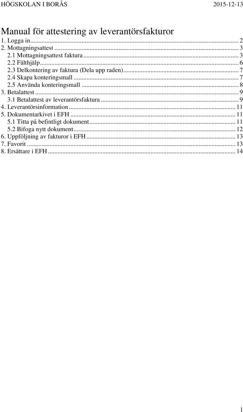 .. 9 3.1 Betalattest av leverantörsfaktura... 9 4. Leverantörsinformation... 11 5. Dokumentarkivet i EFH... 11 5.1 Titta på befintligt dokument.