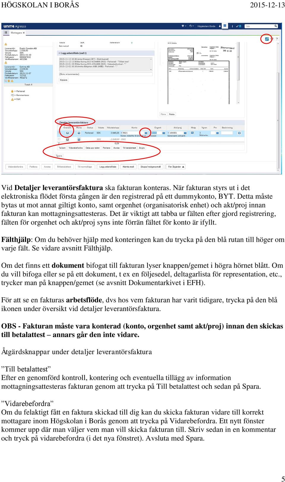 Det är viktigt att tabba ur fälten efter gjord registrering, fälten för orgenhet och akt/proj syns inte förrän fältet för konto är ifyllt.