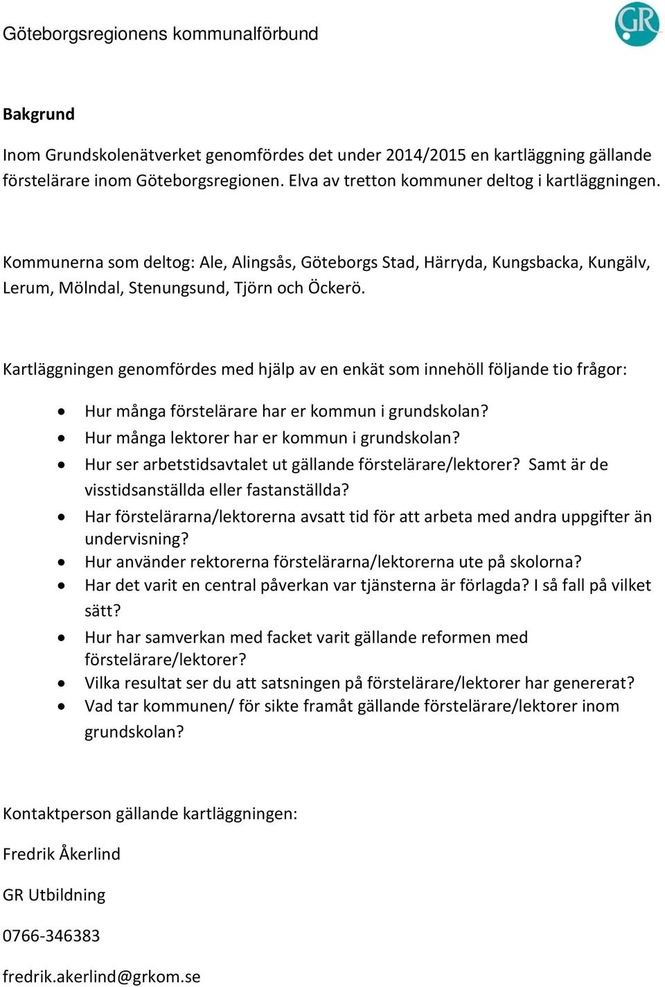 Kartläggningen genomfördes med hjälp av en enkät som innehöll följande tio frågor: Hur många förstelärare har er kommun i Hur många lektorer har er kommun i Hur ser arbetstidsavtalet ut gällande