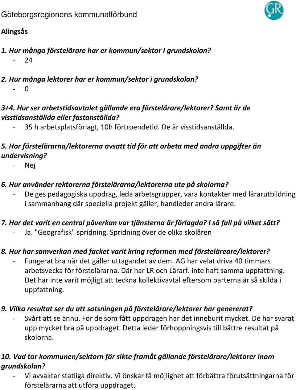 Spridning över de olika skolåren - Fungerat bra när det gäller uttagandet av dem. AG har velat driva 40 timmars arbetsvecka för förstelärarna. Där har LR och Lärarf. inte haft samma uppfattning.