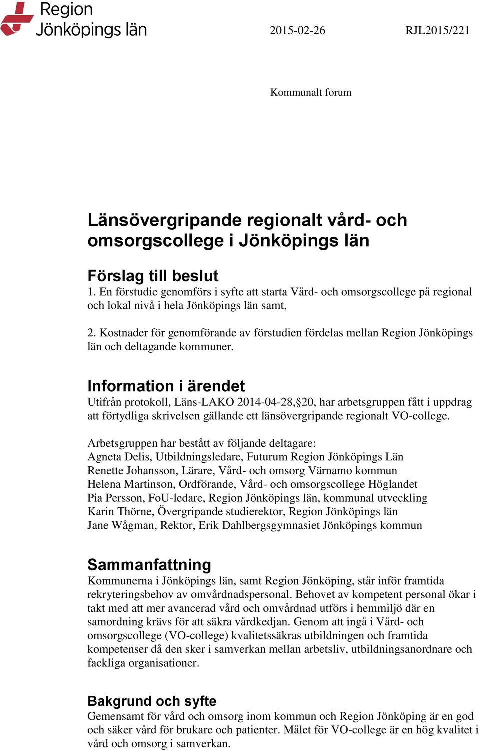 Kostnader för genomförande av förstudien fördelas mellan Region Jönköpings län och deltagande kommuner.