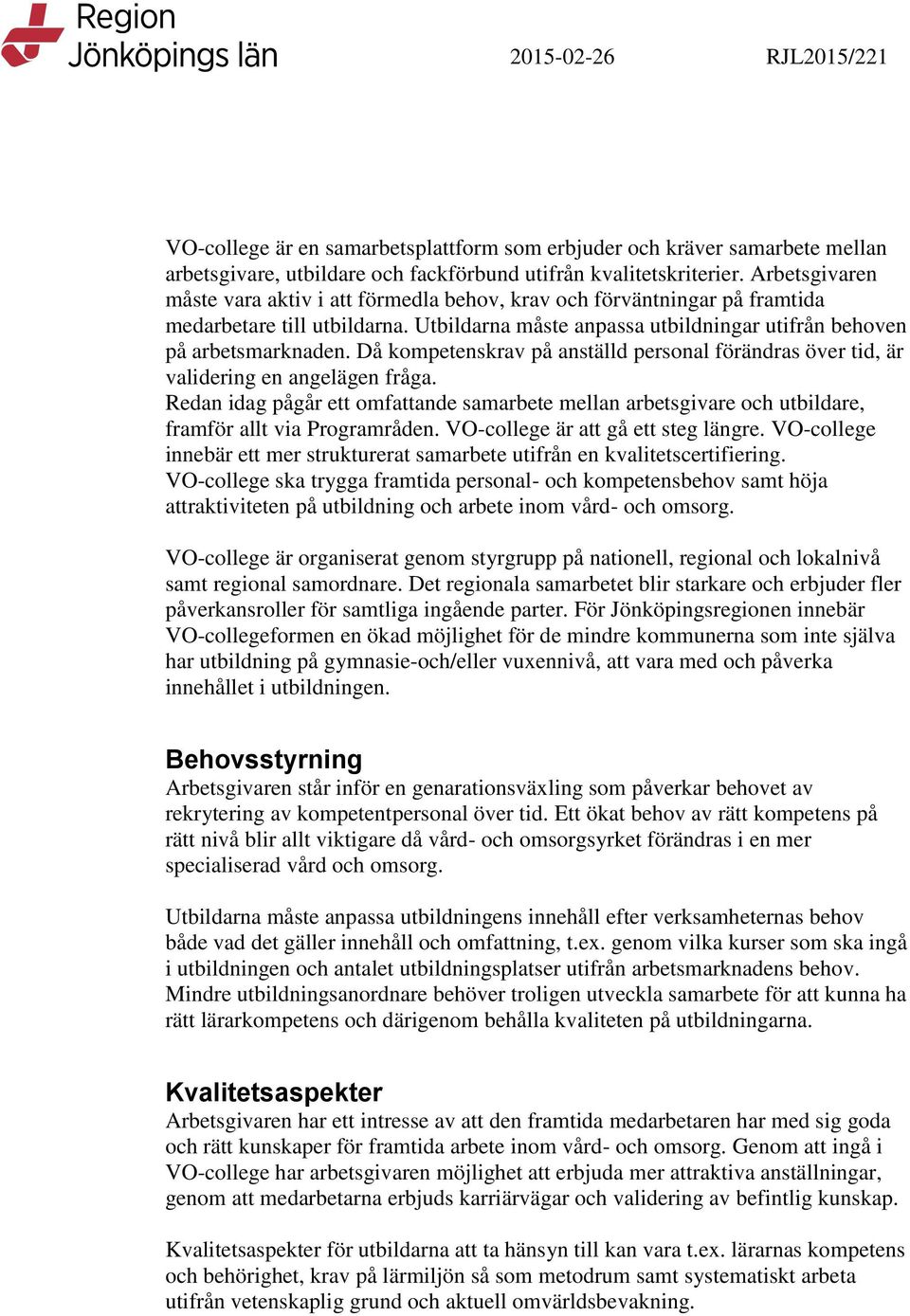 Då kompetenskrav på anställd personal förändras över tid, är validering en angelägen fråga. Redan idag pågår ett omfattande samarbete mellan arbetsgivare och utbildare, framför allt via Programråden.