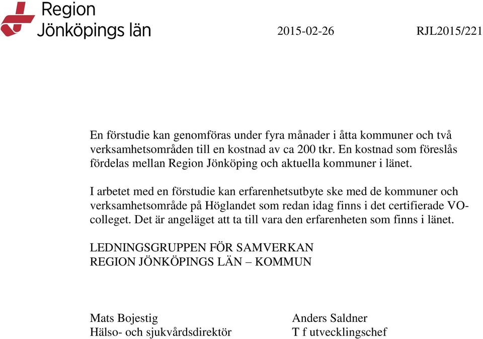 I arbetet med en förstudie kan erfarenhetsutbyte ske med de kommuner och verksamhetsområde på Höglandet som redan idag finns i det