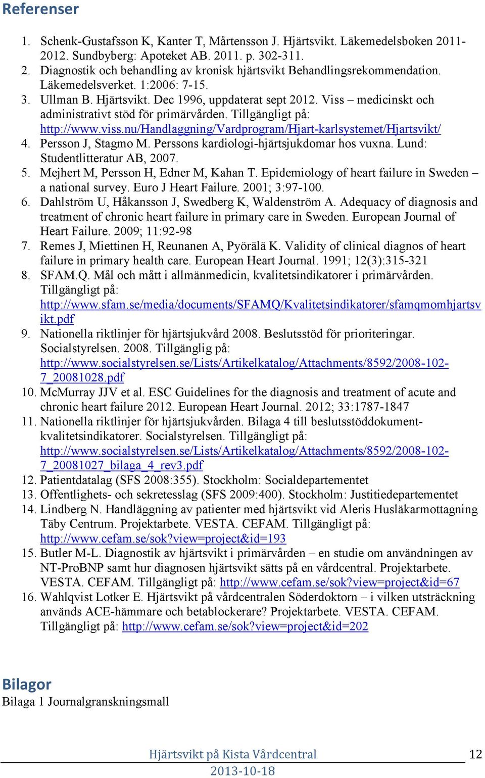 nu/handlaggning/vardprogram/hjart-karlsystemet/hjartsvikt/ 4. Persson J, Stagmo M. Perssons kardiologi-hjärtsjukdomar hos vuxna. Lund: Studentlitteratur AB, 2007. 5.