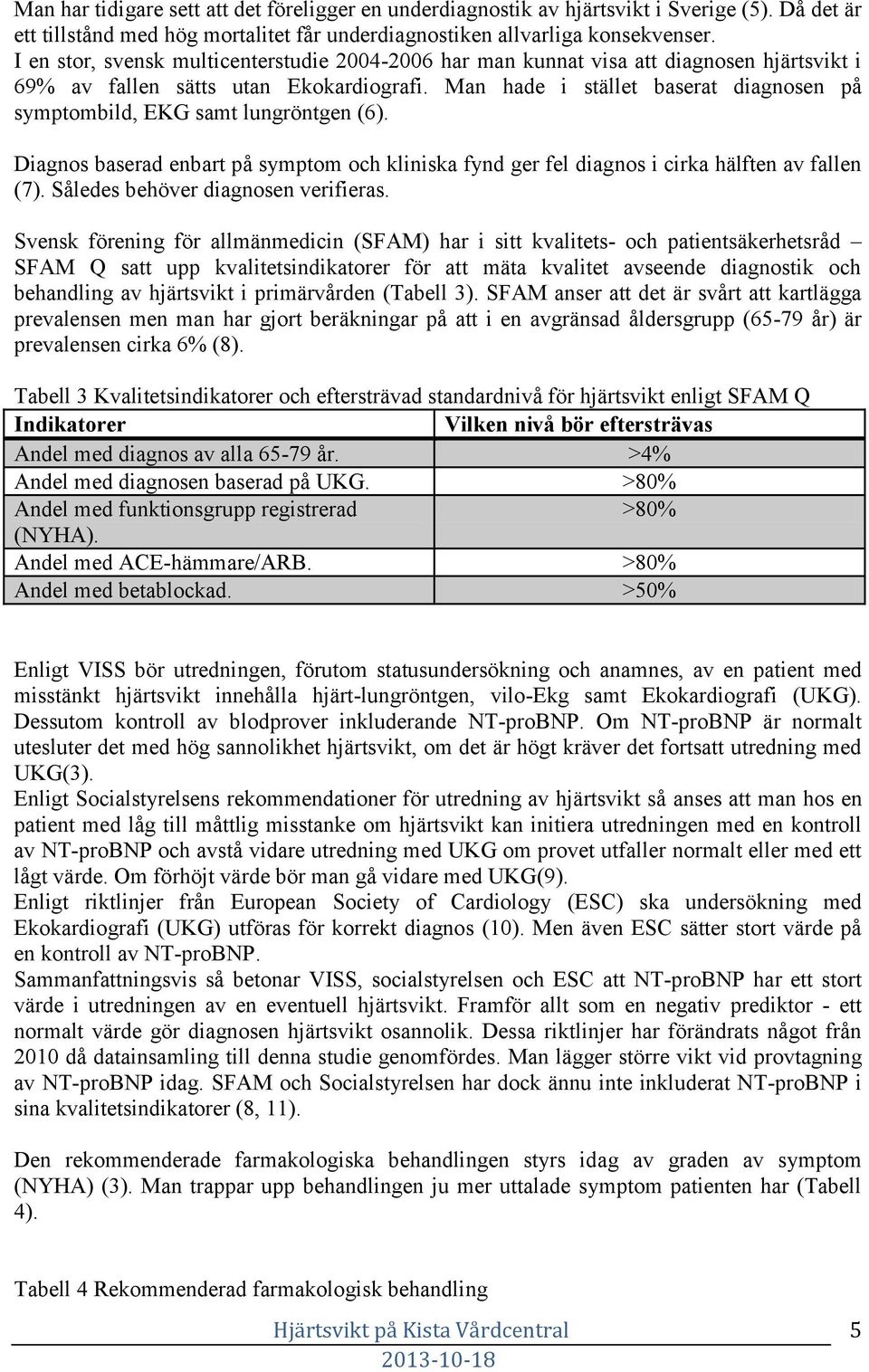Man hade i stället baserat diagnosen på symptombild, EKG samt lungröntgen (6). Diagnos baserad enbart på symptom och kliniska fynd ger fel diagnos i cirka hälften av fallen (7).