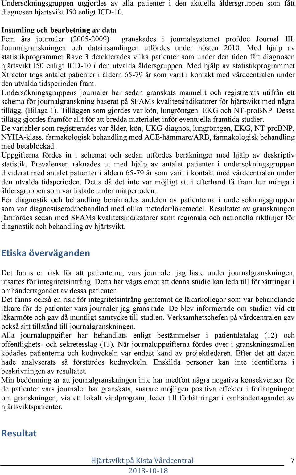 Med hjälp av statistikprogrammet Rave 3 detekterades vilka patienter som under den tiden fått diagnosen hjärtsvikt I50 enligt ICD-10 i den utvalda åldersgruppen.