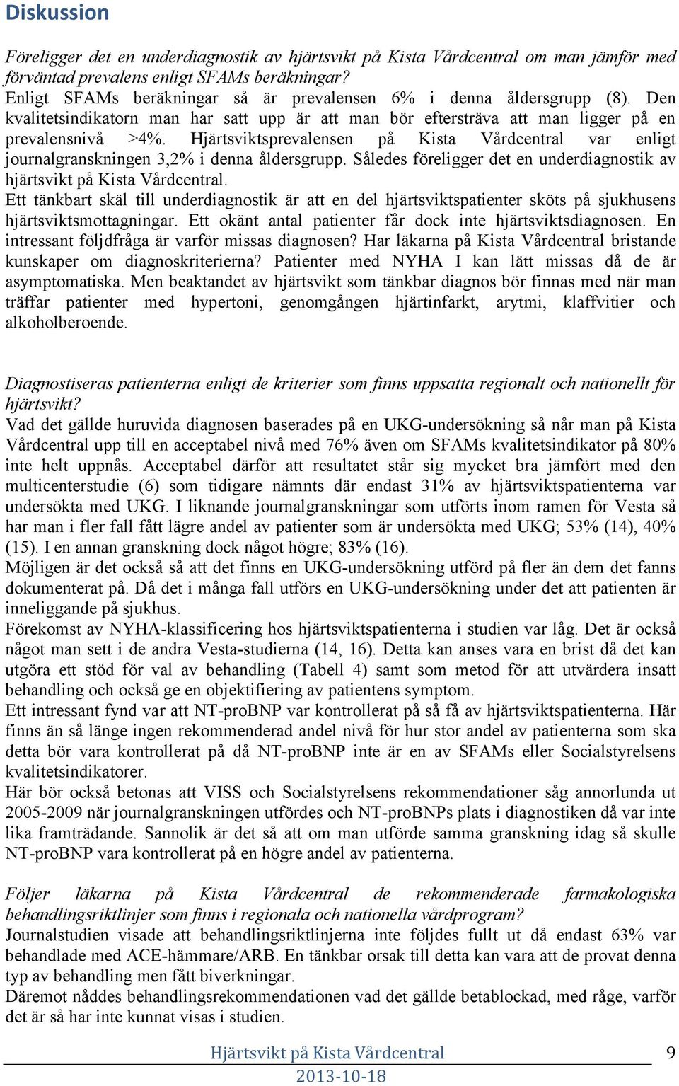 Hjärtsviktsprevalensen på Kista Vårdcentral var enligt journalgranskningen 3,2% i denna åldersgrupp. Således föreligger det en underdiagnostik av hjärtsvikt på Kista Vårdcentral.
