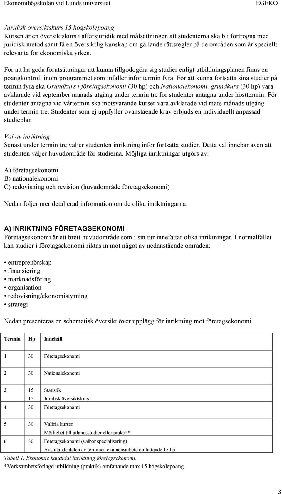 För att ha goda förutsättningar att kunna tillgodogöra sig studier enligt utbildningsplanen finns en poängkontroll inom programmet som infaller inför termin fyra.