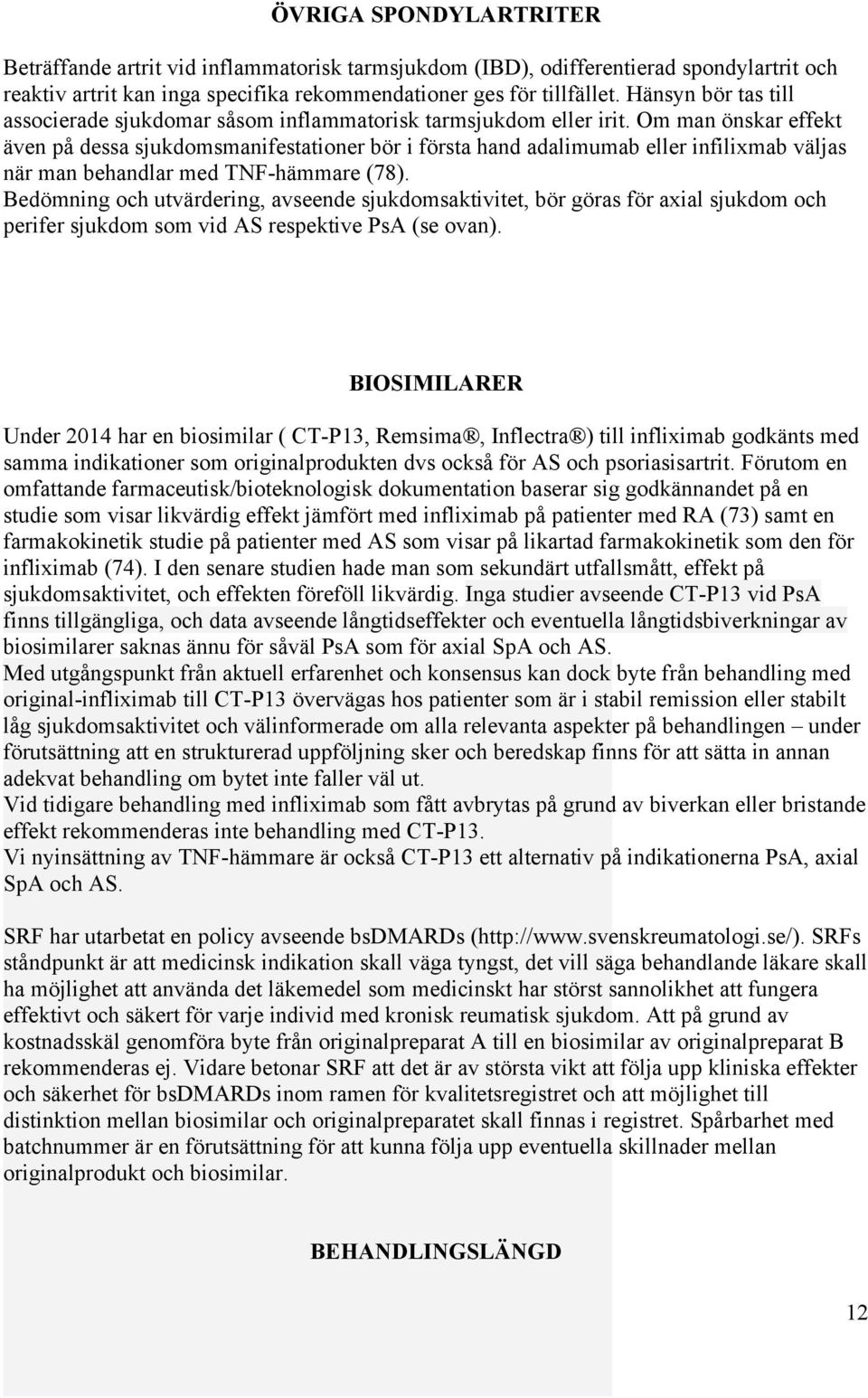 Om man önskar effekt även på dessa sjukdomsmanifestationer bör i första hand adalimumab eller infilixmab väljas när man behandlar med TNF-hämmare (78).