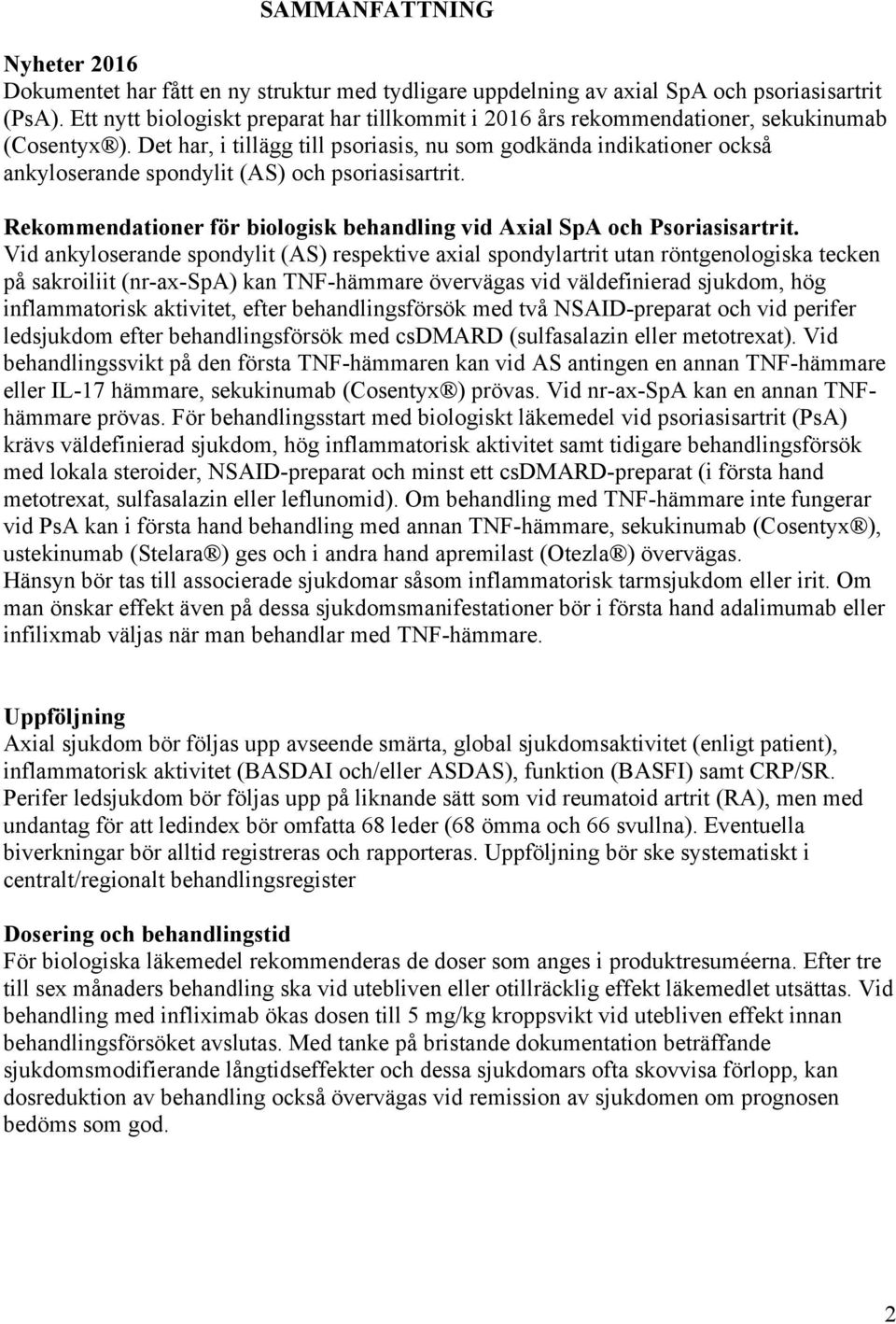 Det har, i tillägg till psoriasis, nu som godkända indikationer också ankyloserande spondylit (AS) och psoriasisartrit. Rekommendationer för biologisk behandling vid Axial SpA och Psoriasisartrit.