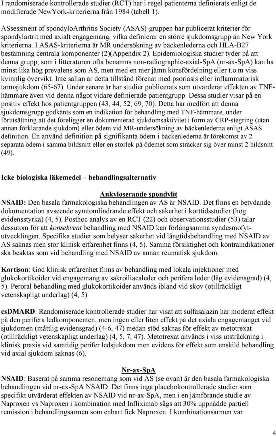 I ASAS-kriterierna är MR undersökning av bäckenlederna och HLA-B27 bestämning centrala komponenter (2)(Appendix 2).