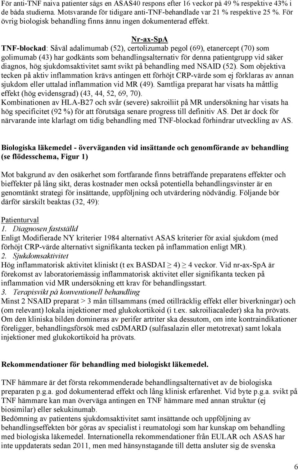 Nr-ax-SpA TNF-blockad: Såväl adalimumab (52), certolizumab pegol (69), etanercept (70) som golimumab (43) har godkänts som behandlingsalternativ för denna patientgrupp vid säker diagnos, hög