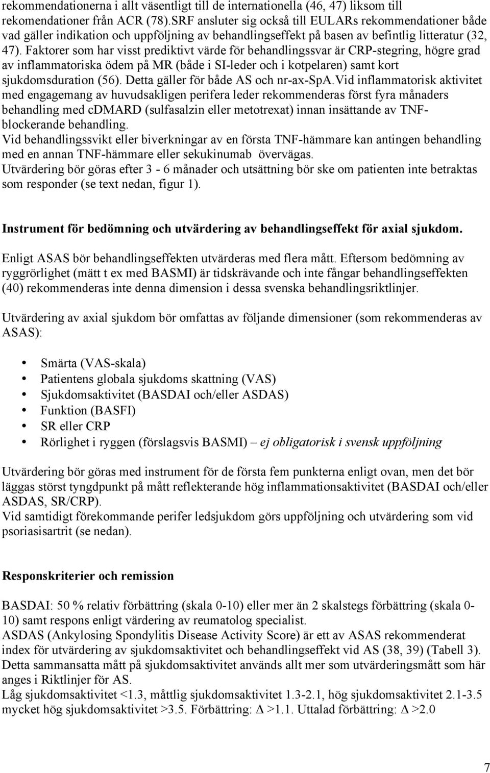 Faktorer som har visst prediktivt värde för behandlingssvar är CRP-stegring, högre grad av inflammatoriska ödem på MR (både i SI-leder och i kotpelaren) samt kort sjukdomsduration (56).