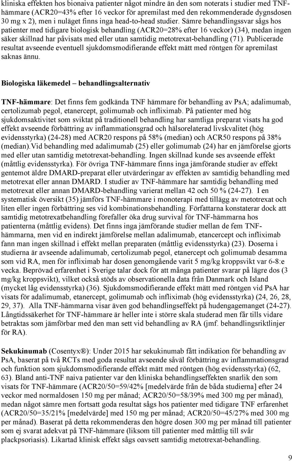 Sämre behandlingssvar sågs hos patienter med tidigare biologisk behandling (ACR20=28% efter 16 veckor) (34), medan ingen säker skillnad har påvisats med eller utan samtidig metotrexat-behandling (71).