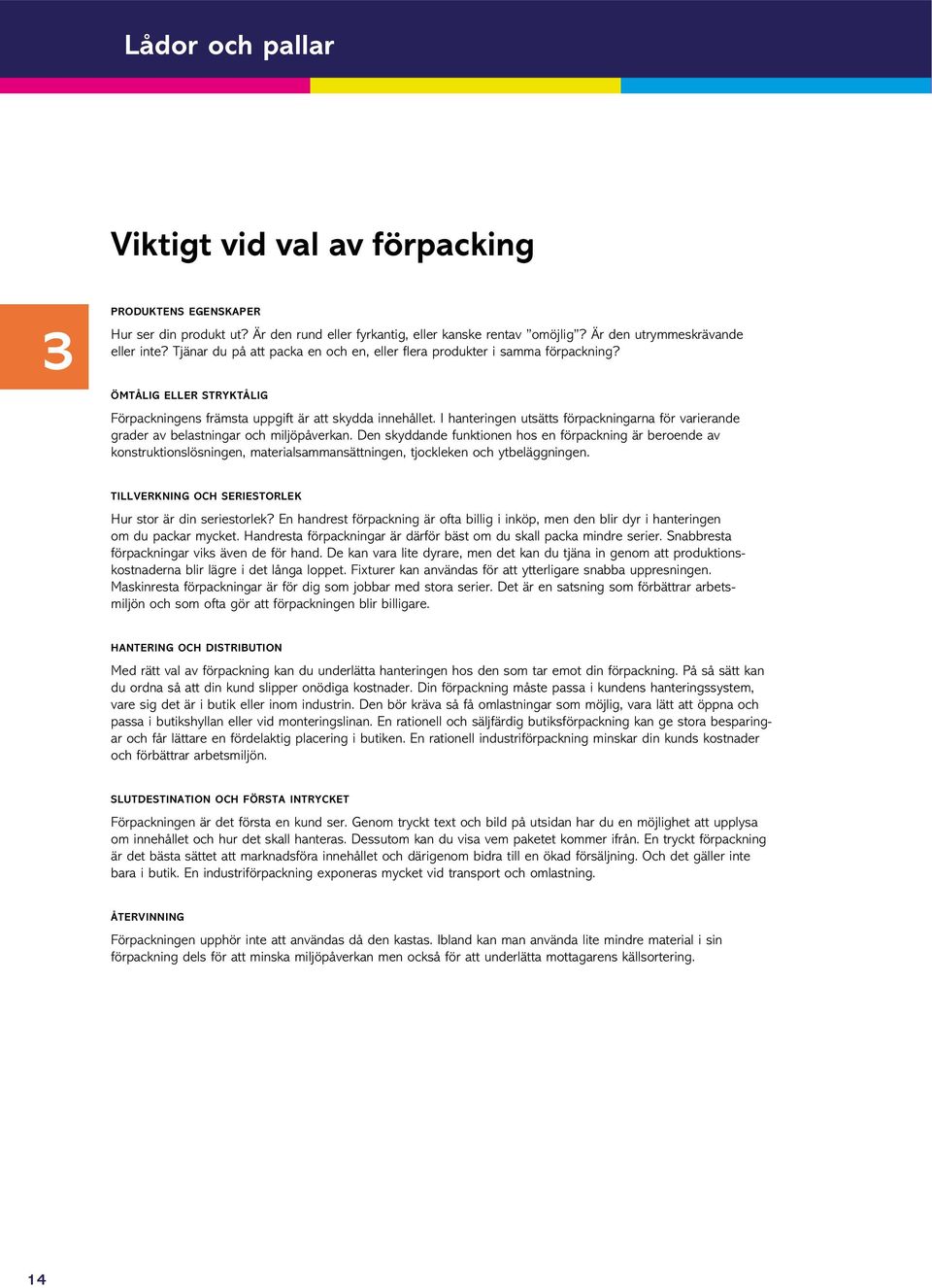 I hanteringen utsätts förpackningarna för varierande grader av belastningar och miljöpåverkan.