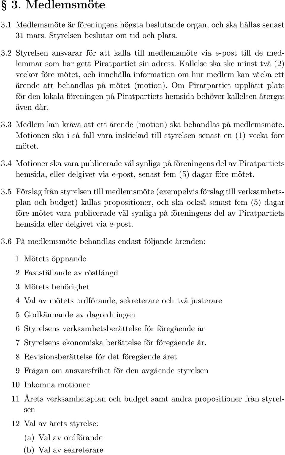 Om Piratpartiet upplåtit plats för den lokala föreningen på Piratpartiets hemsida behöver kallelsen återges även där. 3.3 Medlem kan kräva att ett ärende (motion) ska behandlas på medlemsmöte.