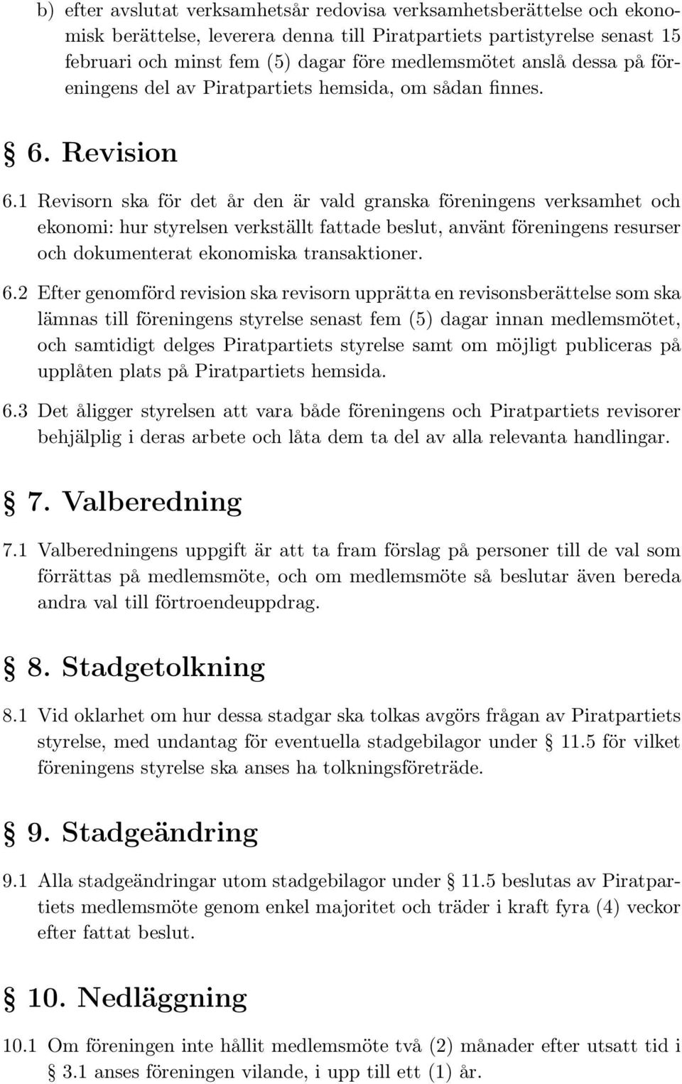 1 Revisorn ska för det år den är vald granska föreningens verksamhet och ekonomi: hur styrelsen verkställt fattade beslut, använt föreningens resurser och dokumenterat ekonomiska transaktioner. 6.