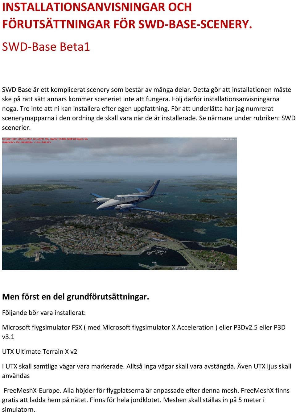 För att underlätta har jag numrerat scenerymapparna i den ordning de skall vara när de är installerade. Se närmare under rubriken: SWD scenerier. Men först en del grundförutsättningar.