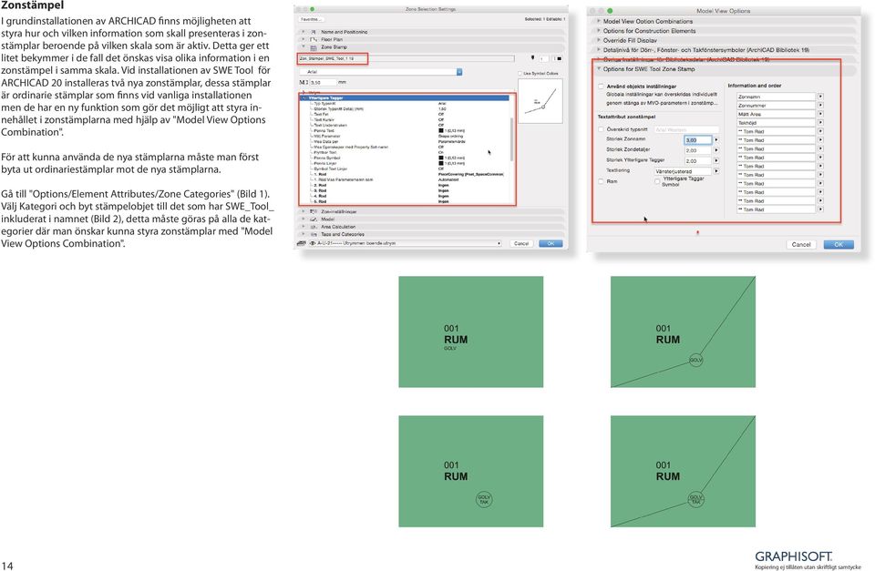 Vid installationen av SWE Tool för ARCHICAD 0 installeras två nya zonstämplar, dessa stämplar är ordinarie stämplar som finns vid vanliga installationen men de har en ny funktion som gör det möjligt