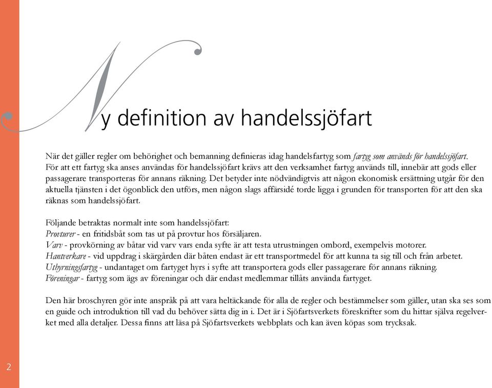 Det betyder inte nödvändigtvis att någon ekonomisk ersättning utgår för den aktuella tjänsten i det ögonblick den utförs, men någon slags affärsidé torde ligga i grunden för transporten för att den