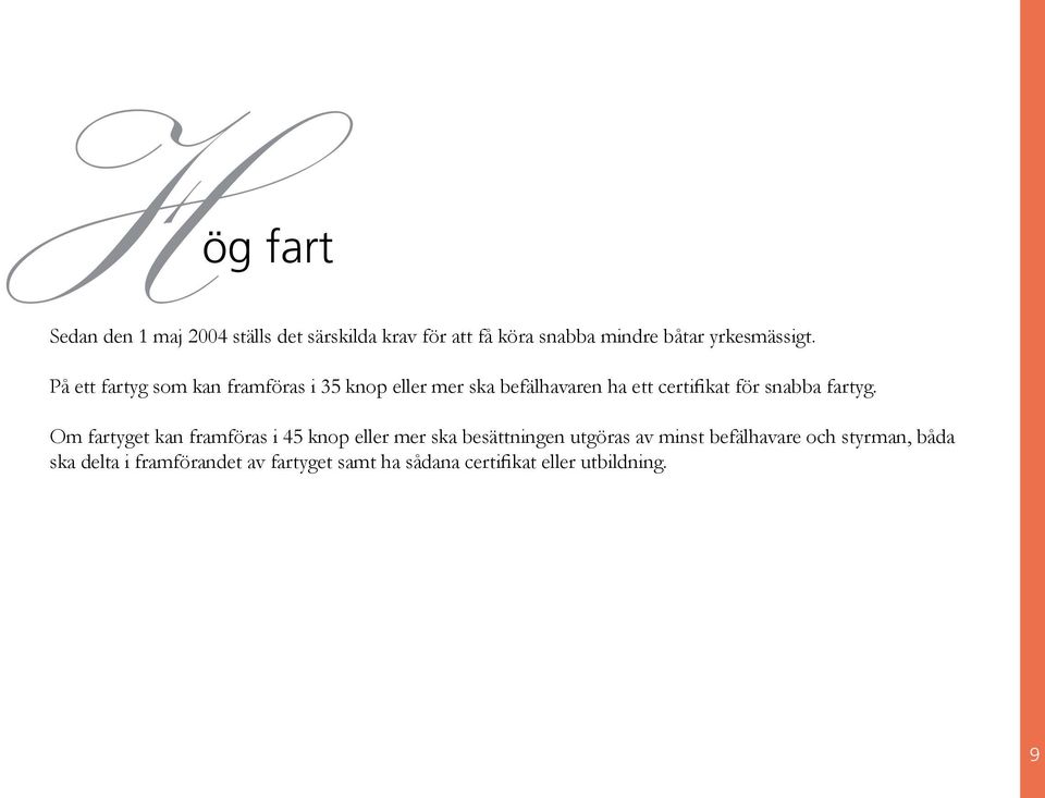 På ett fartyg som kan framföras i 35 knop eller mer ska befälhavaren ha ett certifikat för snabba
